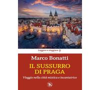 Il sussurro di Praga. Viaggio nella città mistica e incantatrice (Leggere e viaggiare)