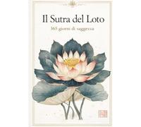 Il Sutra del Loto 365 giorni di Saggezza all'anno: Un percorso quotidiano di illuminazione, fede e trasformazione interiore
