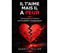 IL T’AIME MAIS IL A PEUR: Comprendre un homme sans te perdre ni le poursuivre (La psychologie des relations amoureuses)