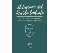 Il taccuino del Regista teatrale: Per chi guida la scena con ascolto, sguardo, presenza. (Voci creative)