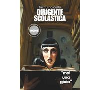 Il Taccuino della Dirigente Scolastica: planner settimanale e mensile, agenda per dirigente scolastico, scuola dell'infanzia, scuola primaria e secondaria, Mai Una Gioia