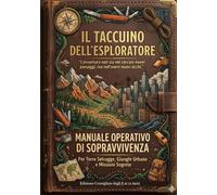 IL TACCUINO DELL'ESPLORATORE: MANUALE OPERATIVO DI SOPRAVVIVENZA per ragazzi in Terre Selvagge, Giungle Urbane e Missioni Segrete