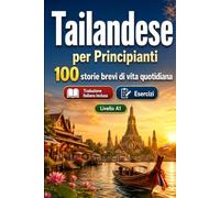 Il tailandese per Principianti A1: 100 storie brevi di vita quotidiana: Migliora la comprensione e l'espressione scritta con semplici situazioni bilingue della vita quotidiana
