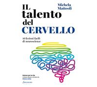 Il talento del cervello. 10 lezioni facili di neuroscienze (Scienze per la vita)