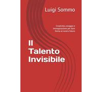 Il Talento Invisibile: Creatività, coraggio e Immaginazione per dare forma al nostro futuro