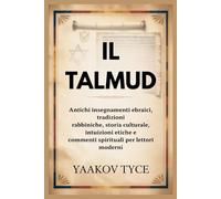 IL TALMUD: Antichi insegnamenti ebraici, tradizioni rabbiniche, storia culturale, intuizioni etiche e commenti spirituali per lettori moderni