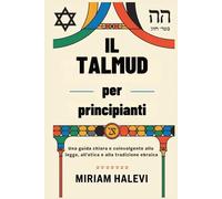 Il Talmud per principianti: Una guida chiara e coinvolgente alla legge, all'etica e alla tradizione ebraica