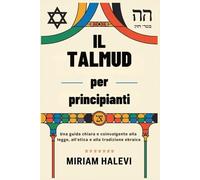 Il Talmud per principianti: Una guida chiara e coinvolgente alla legge, all'etica e alla tradizione ebraica