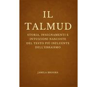 IL TALMUD: Storia, insegnamenti e intuizioni nascoste del testo più influente dell'ebraismo