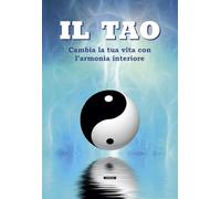 Il Tao. Cambia la tua vita con l'armonia interiore. Ediz. illustrata (Mente & spirito)