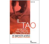 Il tao del sesso, della salute, della longevità. Un approccio pratico ad un antico metodo (L' altra medicina)