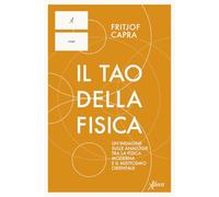 Il Tao della fisica. Un'indagine sulle analogie tra la fisica moderna e il misticismo orientale (Saggi)