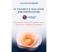 Il Tao delle Malattie Psicosomatiche: Dove Mente, Emozioni, Anima e Cuore Incontrano Realmente la Materia