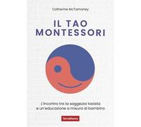Il Tao Montessori. L'incontro tra la saggezza taoista e un'educazione a misura di bambino (Tutta un'altra scuola)