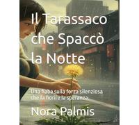 Il Tarassaco che Spaccò la Notte: Una fiaba sulla forza silenziosa che fa fiorire la speranza.