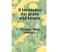 Il tarassaco dal prato alla tavola: Il superfood