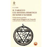 Il tarocco e il sistema ermetico di nomi e numeri. Corso teorico-pratico sugli arcani maggiori dei tarocchi a uso dell'antica fratellanza ermetica di Luxor (Monte Sion)