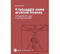 Il tatuaggio come archivio vivente. Cartografie del corpo e sua documentalità (Studi e ricerche)