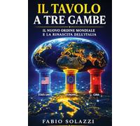 IL TAVOLO A 3 GAMBE: Il nuovo ordine mondiale e la rinascita dell’Italia: geopolitica, economia, energia, intelligenza artificiale e futuro della società (FATTI INCREDIBILI NEL MONDO)