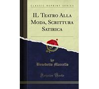 IL Teatro Alla Moda, Scrittura Satirica (Classic Reprint)