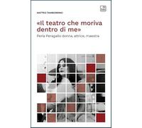 «Il teatro che moriva dentro di me». Perla Peragallo donna, attrice, maestra (Voci di scena)