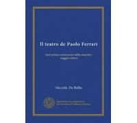 Il teatro de Paolo Ferrari (Vol-1): (nel primo centenario della nascita) : saggio critico
