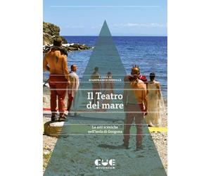 Il Teatro del mare. Le arti sceniche nell'isola di Gorgona