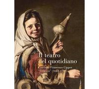 Il teatro del quotidiano. Giacomo Francesco Cipper «Tedesco» (1664-1736) (Studi e ricerche)