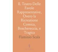 IL Teatro Delle Favole Rappresentative, Overo la Ricreatione Comica, Boschereccia, e Tragica: Divisa in Cinquanta Giornate