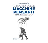 Il teatro delle Macchine Pensanti: 10 falsi miti sull'intelligenza artificiale e come superarli