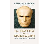 Il teatro di Mussolini. Fascismo, arte, politica (Saggi)