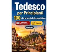 Il tedesco per Principianti A1: 100 storie brevi di vita quotidiana: Migliora la comprensione e l'espressione scritta con semplici situazioni bilingue della vita quotidiana