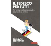 Il tedesco per tutti. Per imparare la grammatica e metterla in pratica (Lingue per tutti)