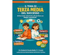Il Tema di Terza Media del Successo: 30 Temi ed Esercizi Svolti per Scuola Media, Guida Pratica alla Scrittura con Mappe Concettuali - Tipologia A, B ... Argomentativo e Comprensione del Testo