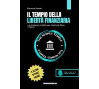 IL TEMPIO DELLA LIBERTÀ FINANZIARIA: La strategia pratica per costruire il tuo impero