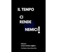 IL TEMPO CI RENDE NEMICI! (La tua versione migliore)