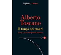 Il tempo dei mostri. Trump e la crisi dell’egemonia americana (Sagittari Laterza)