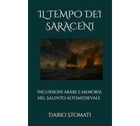 IL TEMPO DEI SARACENI: Incursioni arabe e memoria nel Salento altomedievale