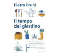 Il tempo del giardino. Rimedi naturali, piante e soluzioni pratiche per un giardinaggio sostenibile (Varia saggistica italiana)