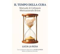IL TEMPO DELLA CURA. Manuale di Colloquio Motivazionale Breve: Strumenti pratici per la relazione con il paziente (Oltre la Cura)