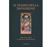 Il tempo della devozione. Libri d'ore italiani tra Medioevo e Rinascimento. Ediz. a colori (Treccani libri d'arte)