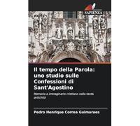 Il tempo della Parola: uno studio sulle Confessioni di Sant'Agostino: Memoria e immaginario cristiano nella tarda antichità