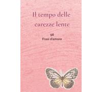 Il tempo delle carezze lente: 98 Frasi d'amore