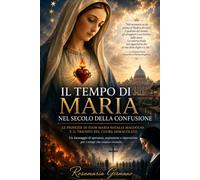 Il tempo di maria nel secolo della confusione: Le profezie di suor Maria Natalia Magdolna e il trionfo del Cuore Immacolato (Apparizioni e misteri del Cielo)