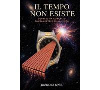 Il Tempo non esiste: Dubbi su un concetto fondamentale della fisica