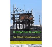 Il tempo non fa rumore: Voci di Ripari, tra famiglia e comunità