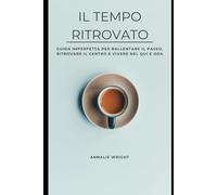 Il tempo ritrovato: Guida imperfetta per rallentare il passo, ritrovare il centro e vivere nel qui e ora: 3 (RIFUGI DI CONSAPEVOLEZZA)