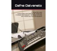 Il Tempo Ritrovato: Guida Pratica alla Gestione del Tempo per Professionisti Impegnati - Strategie Concrete per Produttività, Focus ed Equilibrio
