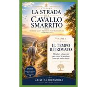 Il Tempo Ritrovato: Metafore ed esercizi per vivere la pensione come un nuovo inizio (La Strada del Cavallo Smarrito)