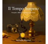 IL TEMPO SOSPESO: Fotografie e riflessioni sul passare del tempo